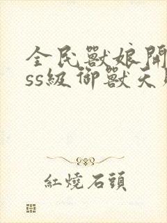 全民兽娘开局sss级御兽天赋