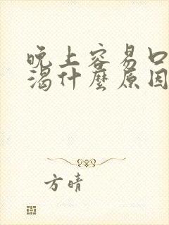 晚上容易口干口渴什么原因引起的