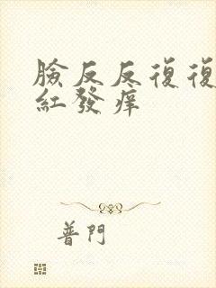 脸反反复复的发红发痒