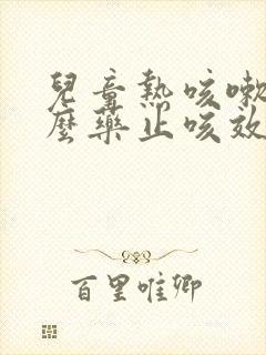 儿童热咳嗽吃什么药止咳效果好