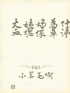 大姨妈为什么有血块像鼻涕一样