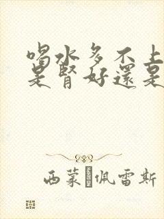 喝水多不上厕所是肾好还是不好