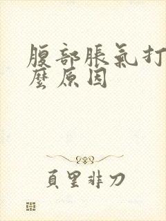 腹部胀气打嗝什么原因