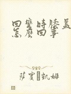 回弯时膝盖疼是怎么回事