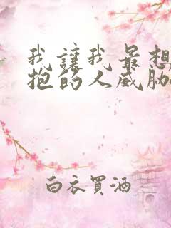 我让我最想被拥抱的人威胁了在线观看
