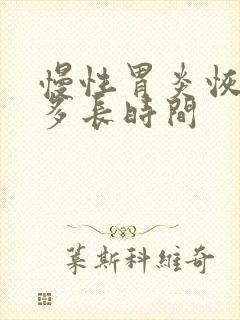 慢性胃炎恢复期多长时间