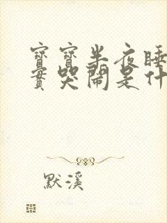 宝宝半夜睡不踏实哭闹是什么原因