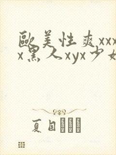 欧美性爽xxxx黑人xyx少妇