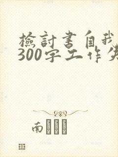 检讨书自我反省300字工作失误