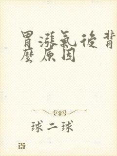 胃涨气后背疼什么原因