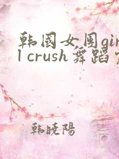 韩国女团girl crush舞蹈完整版