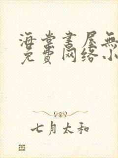 海棠书屋无弹窗免费网络小说阅读自由