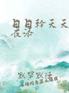 日日干天天操夜夜添
