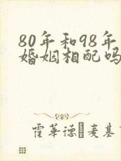 80年和98年婚姻相配吗