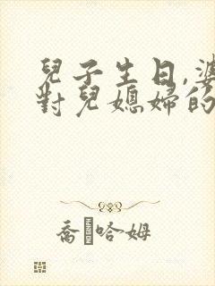 儿子生日,婆婆对儿媳妇的祝福语