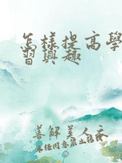 怎样提高学生学习兴趣