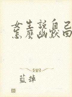 女生说自己老了怎么幽默回复