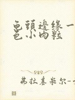 龟头边缘一圈白色小肉粒