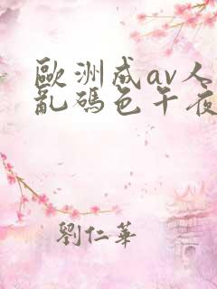 欧洲成av人片乱码色午夜