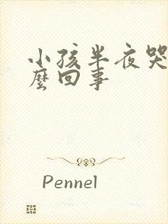 小孩半夜哭是怎么回事