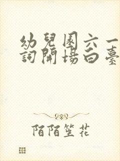 幼儿园六一主持词开场白台词最新