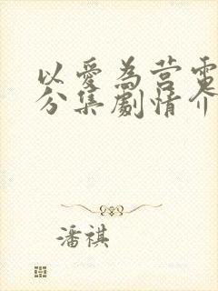 以爱为营电视剧分集剧情介绍