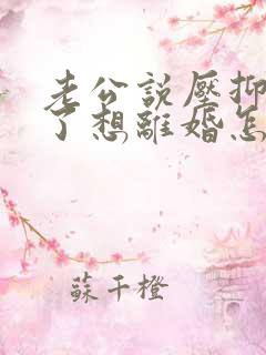 老公说压抑很久了想离婚怎么办