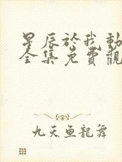 星辰于我动态漫全集免费观看