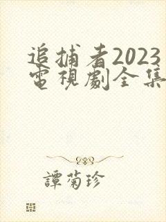 追捕者2023电视剧全集免费观看