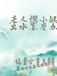 老人烂小腿溃烂出水怎么办