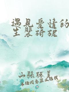 遇见爱情的利先生裴旖旎