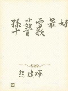 孙茹雪最好听的十首歌