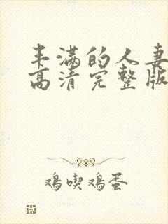 丰满的人妻hd高清完整版