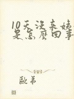 10天没来姨妈是怎么回事