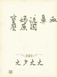 宝妈流鼻血是什么原因