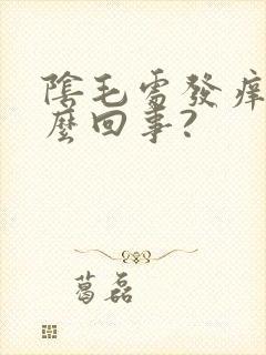 阴毛处发痒是怎么回事?