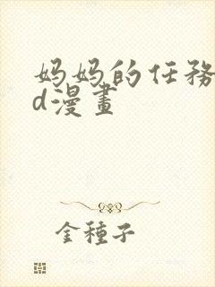 妈妈的任务书3d漫画