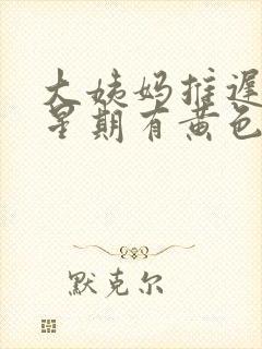 大姨妈推迟一个星期有黄色分泌物