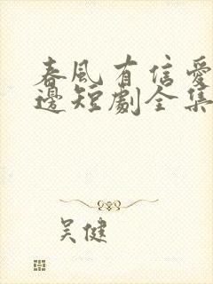 春风有信爱意无边短剧全集