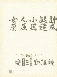 女人小腿肿是什么原因造成的