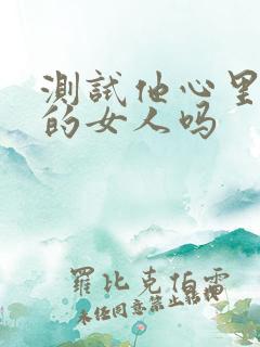 测试他心里有别的女人吗