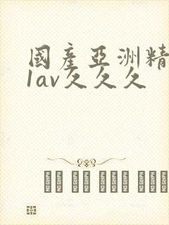 国产亚洲精品91av久久久