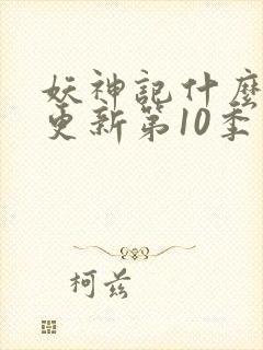 妖神记什么时候更新第10季