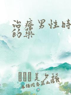 治疗男性时间短的药