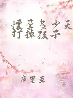 怀孕多少天才能打掉孩子