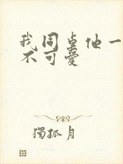 我同桌他一点都不可爱