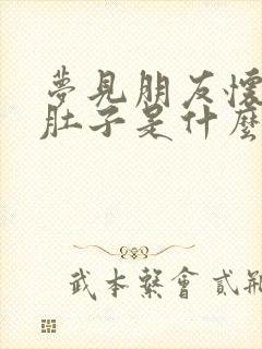 梦见朋友怀孕大肚子是什么预兆