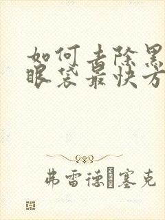 如何去除黑眼圈眼袋最快方法