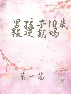 男孩子10岁是叛逆期吗