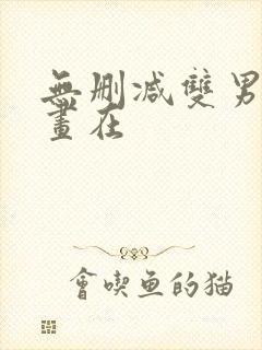 无删减双男主漫画在